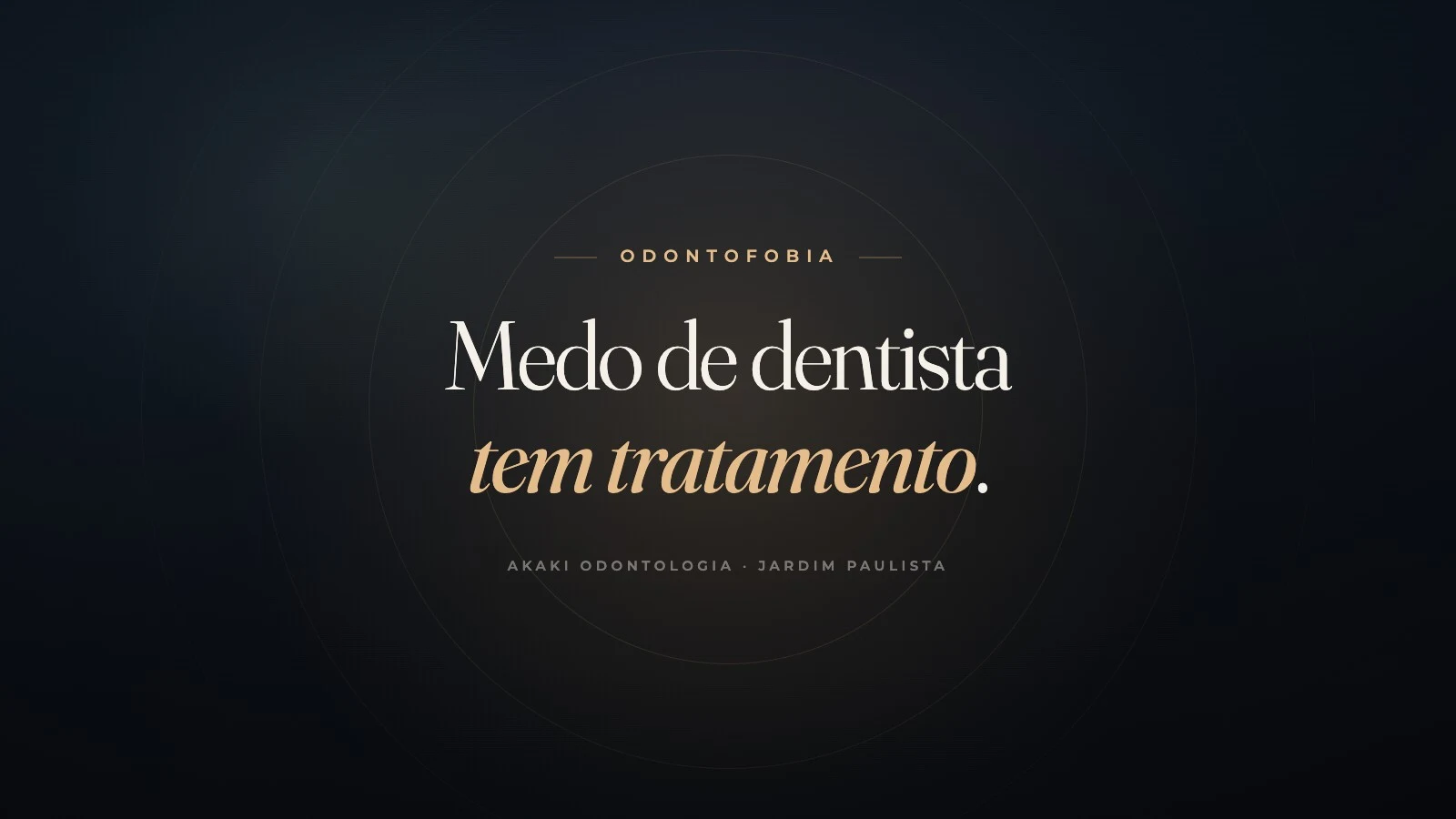 Fundo escuro com a frase Medo de dentista tem tratamento, em tipografia dourada da Akaki Odontologia